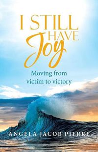 Cover image for I Still Have Joy: Moving from Victim to Victory