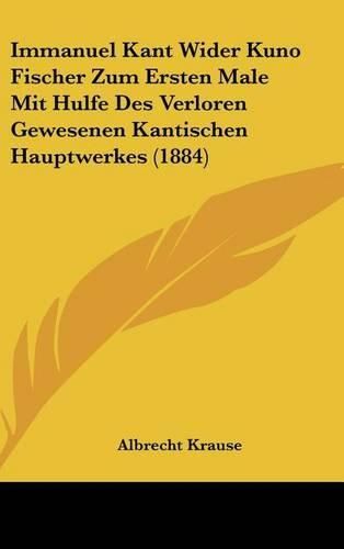 Cover image for Immanuel Kant Wider Kuno Fischer Zum Ersten Male Mit Hulfe Des Verloren Gewesenen Kantischen Hauptwerkes (1884)