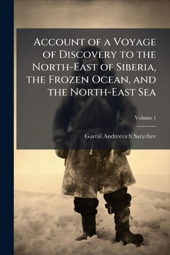 Cover image for Account of a Voyage of Discovery to the North-East of Siberia, the Frozen Ocean, and the North-East Sea