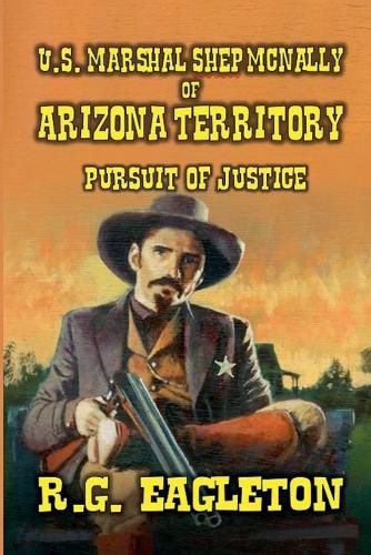 Cover image for U.S. Marshal Shep McNally of Arizona Territory - Pursuit of Justice