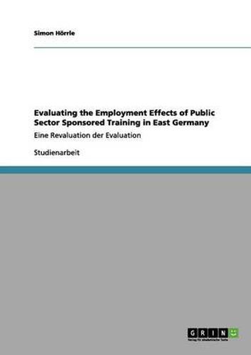 Cover image for Evaluating the Employment Effects of Public Sector Sponsored Training in East Germany: Eine Revaluation der Evaluation