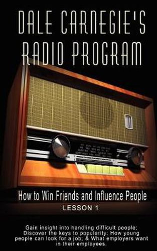 Cover image for Dale Carnegie's Radio Program: How to Win Friends and Influence People - Lesson 1: Gain insight into handling difficult people; Discover the keys to popularity; How young people can look for a job; & What employers want in their employees