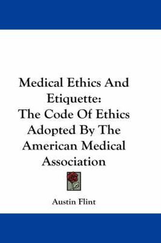 Cover image for Medical Ethics and Etiquette: The Code of Ethics Adopted by the American Medical Association