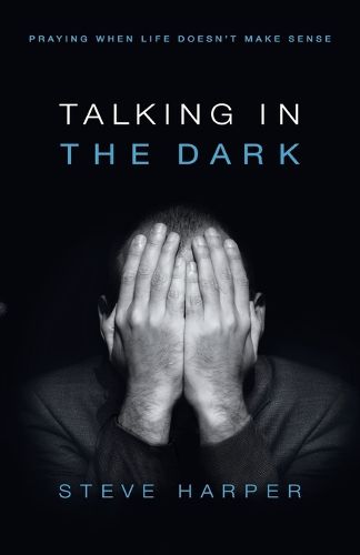 Talking in the Dark: Praying When Life Doesn't Make Sense