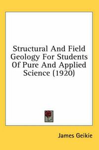 Cover image for Structural and Field Geology for Students of Pure and Applied Science (1920)