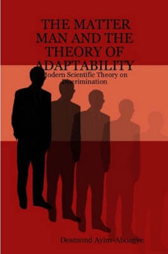 Cover image for The MATTER MAN AND THE THEORY OF ADAPTABILITY: Modern Scientific Theory on Discrimination