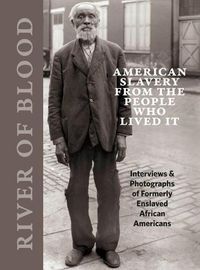 Cover image for River of Blood: American Slavery from the People Who Lived it: Interviews & Photographs of Formerly Enslaved African Americans