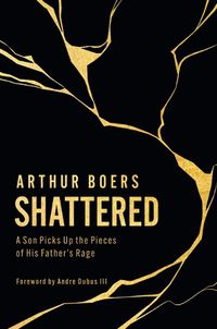Cover image for Shattered: A Son Picks Up the Pieces of His Father's Rage