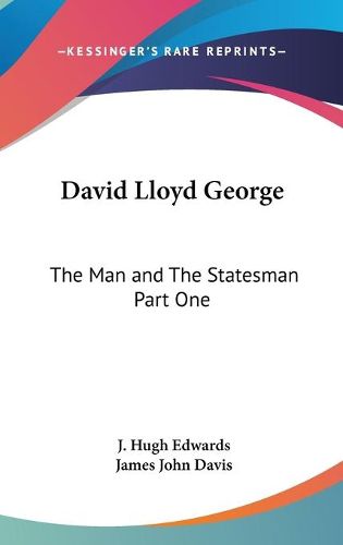 Cover image for David Lloyd George: The Man and the Statesman Part One