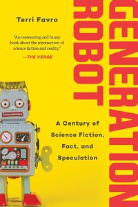 Cover image for Generation Robot: A Century of Science Fiction, Fact, and Speculation