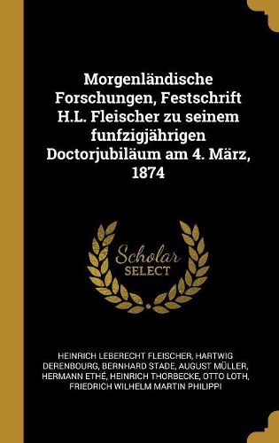Cover image for Morgenlaendische Forschungen, Festschrift H.L. Fleischer zu seinem funfzigjaehrigen Doctorjubilaeum am 4. Maerz, 1874