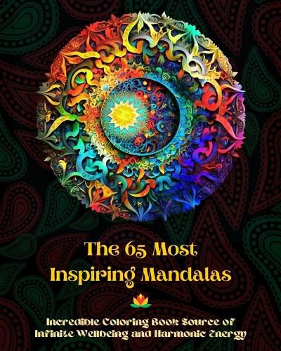 Cover image for The 65 Most Inspiring Mandalas - Incredible Coloring Book Source of Infinite Wellbeing and Harmonic Energy