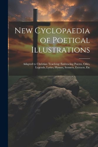 Cover image for New Cyclopaedia of Poetical Illustrations