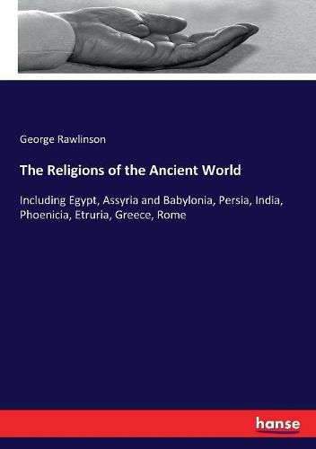 Cover image for The Religions of the Ancient World: Including Egypt, Assyria and Babylonia, Persia, India, Phoenicia, Etruria, Greece, Rome