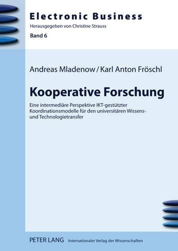 Cover image for Kooperative Forschung: Eine Intermediaere Perspektive Ikt-Gestuetzter Koordinationsmodelle Fuer Den Universitaeren Wissens- Und Technologietransfer