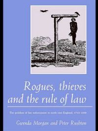 Cover image for Rogues, Thieves And the Rule of Law: The Problem Of Law Enforcement In North-East England, 1718-1820