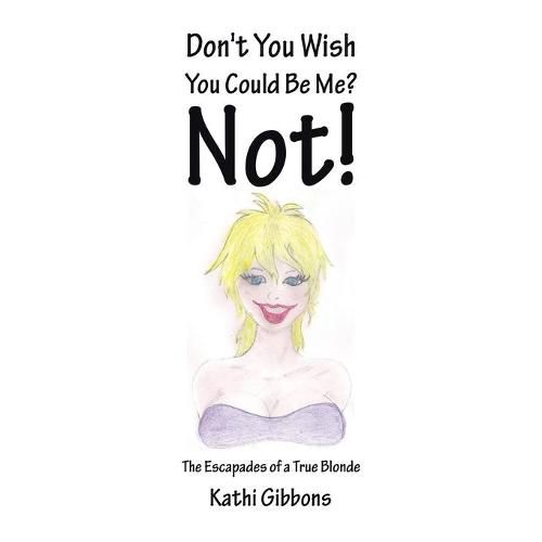 Cover image for Don't You Wish You Could Be Me? Not!: The Escapades of a True Blonde