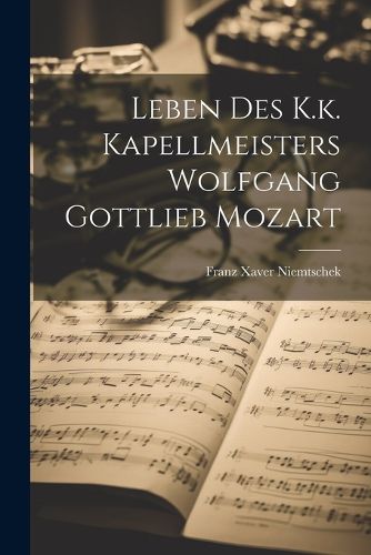 Leben Des K.k. Kapellmeisters Wolfgang Gottlieb Mozart