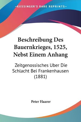 Cover image for Beschreibung Des Bauernkrieges, 1525, Nebst Einem Anhang: Zeitgenossisches Uber Die Schlacht Bei Frankenhausen (1881)