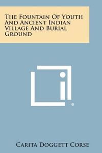 Cover image for The Fountain of Youth and Ancient Indian Village and Burial Ground