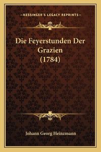 Cover image for Die Feyerstunden Der Grazien (1784)