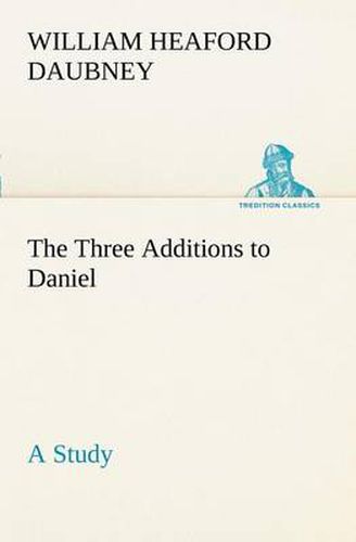 Cover image for The Three Additions to Daniel, a Study