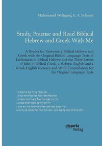 Cover image for Study, Practise and Read Biblical Hebrew and Greek with Me. a Reader for Elementary Biblical Hebrew and Greek with the Original Biblical Language Texts of Ecclesiastes in Biblical Hebrew and the Three Letters of John in Biblical Greek