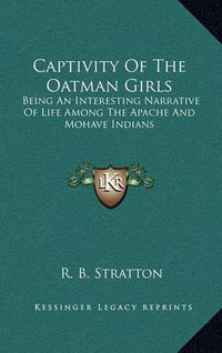 Cover image for Captivity of the Oatman Girls: Being an Interesting Narrative of Life Among the Apache and Mohave Indians