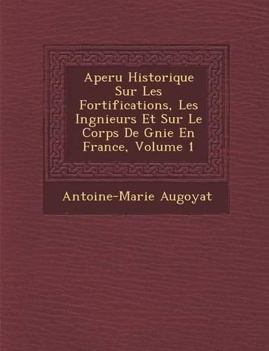 Cover image for Aper U Historique Sur Les Fortifications, Les Ing Nieurs Et Sur Le Corps de G Nie En France, Volume 1