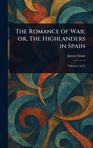 Cover image for The Romance of War; or, The Highlanders in Spain