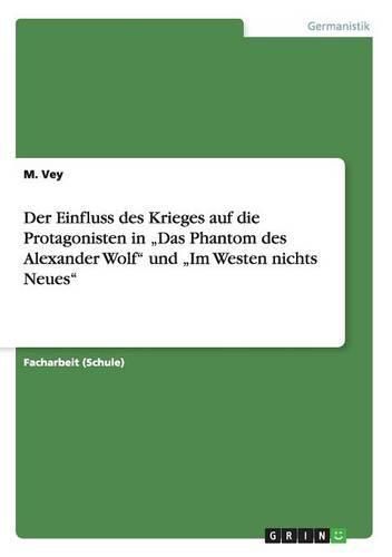 Cover image for Der Einfluss des Krieges auf die Protagonisten in  Das Phantom des Alexander Wolf von Gaito Gasdanow und  Im Westen nichts Neues von Erich Maria Remarque