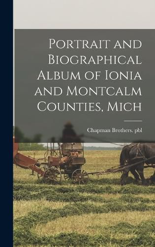 Cover image for Portrait and Biographical Album of Ionia and Montcalm Counties, Mich