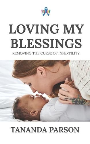 Cover image for Loving My Blessings: Removing the Curse of Infertility