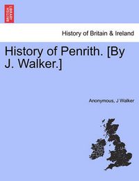 Cover image for History of Penrith. [By J. Walker.]