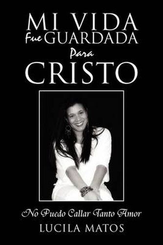 Cover image for Mi Vida Fue Guardada Para Cristo: No Puedo Callar Tanto Amor