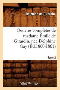 Cover image for Oeuvres Completes de Madame Emile de Girardin, Nee Delphine Gay. Tome 2 (Ed.1860-1861)