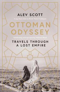 Cover image for Ottoman Odyssey: Travels through a Lost Empire: Shortlisted for the Stanford Dolman Travel Book of the Year Award