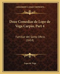 Cover image for Doze Comedias de Lope de Vega Carpio, Part 4: Familiar del Santo Oficio (1614)