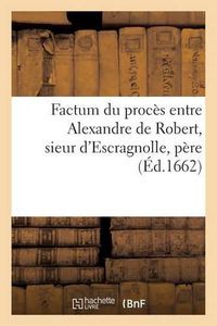 Cover image for Factum Du Proces Entre Alexandre de Robert, Sieur d'Escragnolle, Pere Et Legitime Administrateur