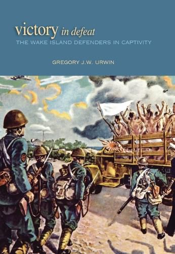 Cover image for Victory in Defeat: The Wake Island Defenders in Captivity