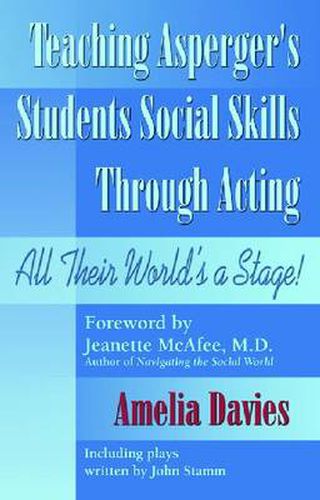 Teaching Asperger's Students Social Skills Through Acting: All Their World's a Stage