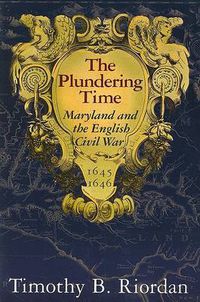 Cover image for The Plundering Time - Maryland and the English Civil War 1645-1646