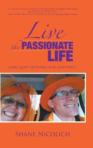 Cover image for Live the Passionate Life: (and quit settling for survival)!