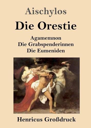 Die Orestie (Grossdruck): Agamemnon / Die Grabspenderinnen / Die Eumeniden