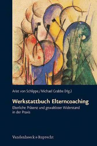 Cover image for Werkstattbuch Elterncoaching: Elterliche PrAsenz und gewaltloser Widerstand in der Praxis