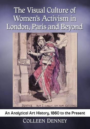 Cover image for The Visual Culture of Women's Activism in London, Paris and Beyond: An Analytical History, 1860 to the Present