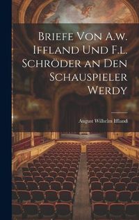 Cover image for Briefe von A.w. Iffland und F.l. Schroeder an den Schauspieler Werdy