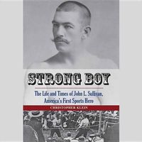 Cover image for Strong Boy: The Life and Times of John L. Sullivan, America's First Sports Hero