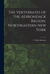 Cover image for The Vertebrates of the Adirondack Region, Northeastern New York