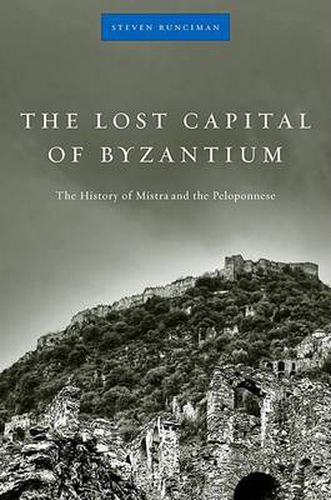 Cover image for The Lost Capital of Byzantium: The History of Mistra and the Peloponnese